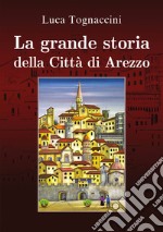 La grande storia della città di Arezzo libro