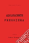 Adolescente preghiera libro di Cremonesi Andrea