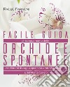 Facile guida al riconoscimento delle orchidee spontanee dei dintorni di Cagli, Appennino Umbro-Marchigiano e del Monte Conero. Ediz. illustrata libro