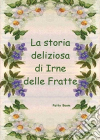 La storia deliziosa di Irne delle Fratte libro