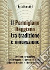 Il Parmigiano Reggiano tra tradizione e innovazione libro