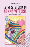 La vera storia di Nonna Vittoria e altri racconti libro