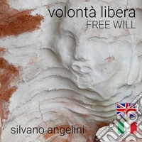 Silvano Angelini. Volontà libera. Free will. Ediz. italiana e inglese libro