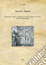 Mentis ratio. Vicissitudini, angosce e speranze di un personaggio alla ricerca della sua vera essenza libro