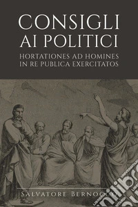 Consigli ai politici. Hortationes ad homines in re publica exercitatos libro