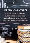 Il profilo del docente, autonomia scolastica, metodologie e strategie per una didattica inclusiva libro di Caracausi Serena