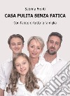 Casa pulita senza fatica. Con l'aiuto di tutta la famiglia libro