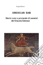 American bar. Storie vere e presunte di uomini del Ducato Estense libro