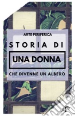 Storia di una donna che divenne un albero. Ediz. illustrata libro