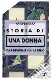 Storia di una donna che divenne un albero. Ediz. illustrata libro