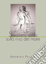 Sposami nuda sulla riva del mare