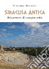 Siracusa antica. Dalla preistoria alla conquista araba libro