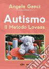 Autismo. Il metodo Lovaas libro