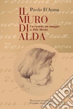 Il muro di Alda. Un ricordo, un omaggio a Alda Merini libro