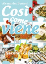 Secondi di pesce. Così come viene libro