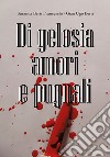 Di gelosia, passione e pugnali libro di Berti Franceschi Susanna Berti Gian Ugo