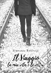 Il viaggio la mia vita e le altre libro di Toscano Stefania