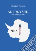 Al Polo Sud e altri racconti libro