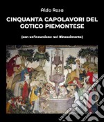 Cinquanta capolavori del gotico piemontese (con un'incursione nel Rinascimento)