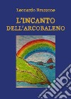 L'incanto dell'arcobaleno libro di Bruzzone Leonardo