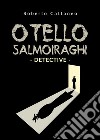 Otello Salmoiraghi. Detective libro di Cattaneo Roberto