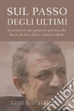 Sul passo degli ultimi. Lineamenti del pensiero politico del servo di Dio mons. Antonio Bello libro