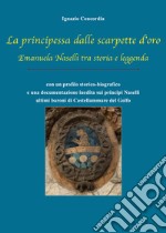 La principessa dalle scarpette d'oro. Emanuela Naselli tra storia e leggenda libro