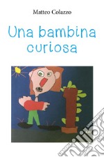 Una bambina curiosa. Ediz. illustrata