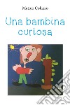 Una bambina curiosa. Ediz. illustrata libro di Colazzo Matteo