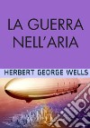 La guerra nell'aria libro di Wells Herbert George