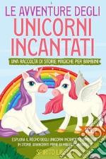 Le avventure degli unicorni incantati. Una raccolta di storie magiche per bambini. Vol. 2 libro