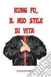 Kung fu. Il mio stile di vita libro