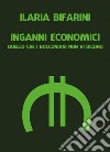 Inganni economici. Quello che i bocconiani non vi dicono libro di Bifarini Ilaria