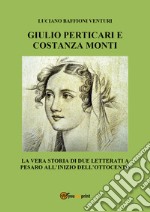 Giulio Perticari e Costanza Monti. La vera storia di due letterati a Pesaro all'inizio dell'Ottocento libro