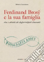 Ferdinand Brosÿ e la sua famiglia: vita e attività dei dagherrotipisti itineranti. Ediz. illustrata libro