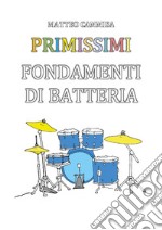 Primissimi fondamenti di batteria. Ediz. illustrata libro