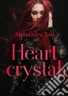 Heart crystal. Ediz. italiana libro