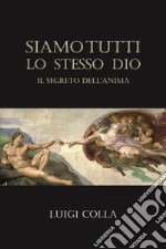 Siamo tutti lo stesso Dio. Il segreto dell'anima libro