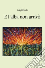 E l'alba non arrivò libro