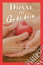 Donne di gomma. Dalle materie plastiche al cuore delle donne... e altre storie libro