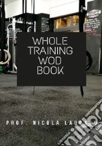 Whole training wod book. Ediz. italiana libro