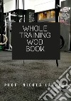 Whole training wod book. Ediz. italiana libro di Laudato Nicola