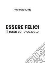 Essere felici. Il resto sono cazzate libro