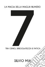 La magia della maglia numero 7 tra genio, sregolatezza e fatica libro