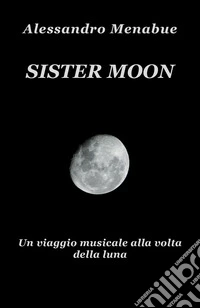 Sister Moon. Un viaggio musicale alla volta della luna libro
