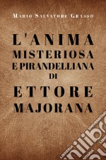 L'anima misteriosa e pirandelliana di Ettore Majorana libro
