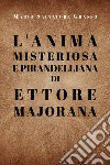 L'anima misteriosa e pirandelliana di Ettore Majorana libro di Grasso Mario Salvatore