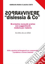 Sopravvivere a «dislessia & co». Brevissimo manuale pratico con suggerimenti materia per materia libro