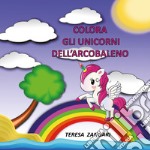 Colora gli unicorni dell'arcobaleno. Ediz. illustrata libro