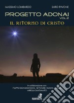 Progetto Adonai. Un grande mosaico ricomposto all'alba di una nuova civiltà. Vol. 2: Il ritorno di Cristo